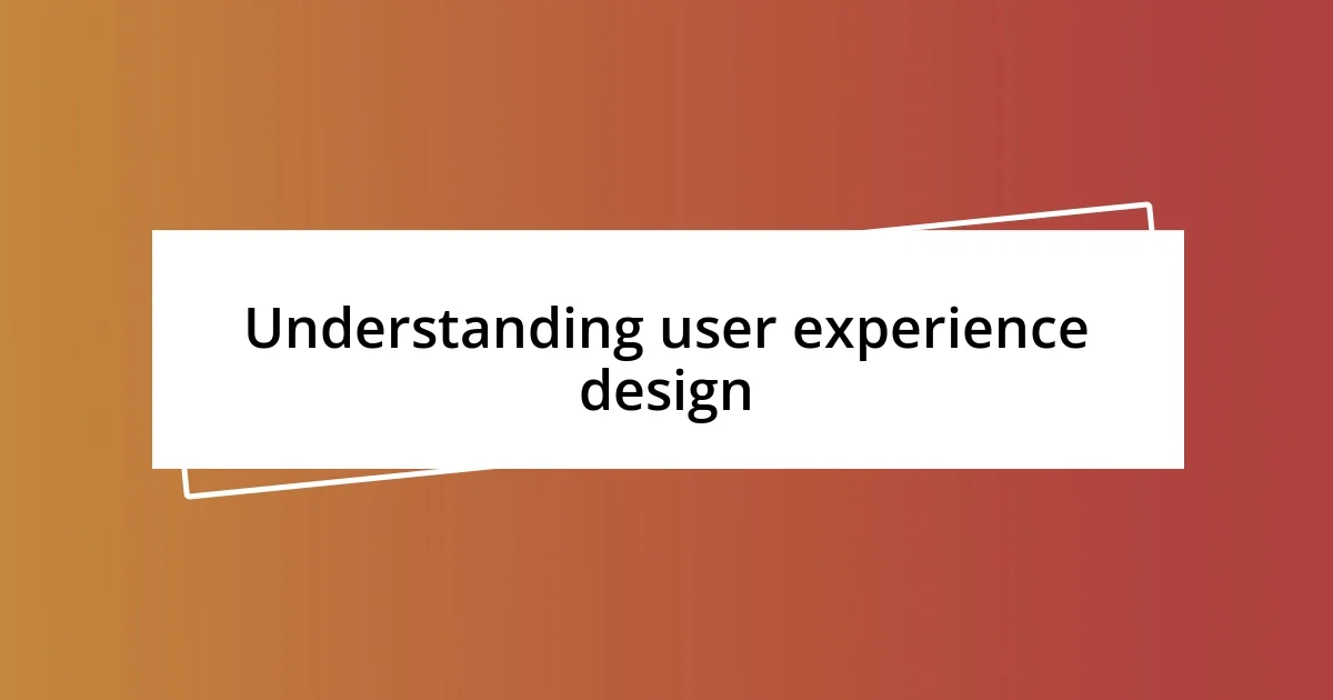 Understanding user experience design