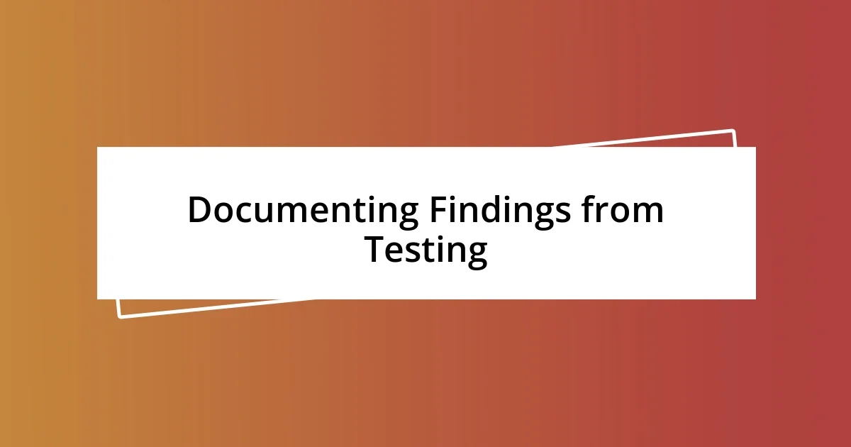 Documenting Findings from Testing