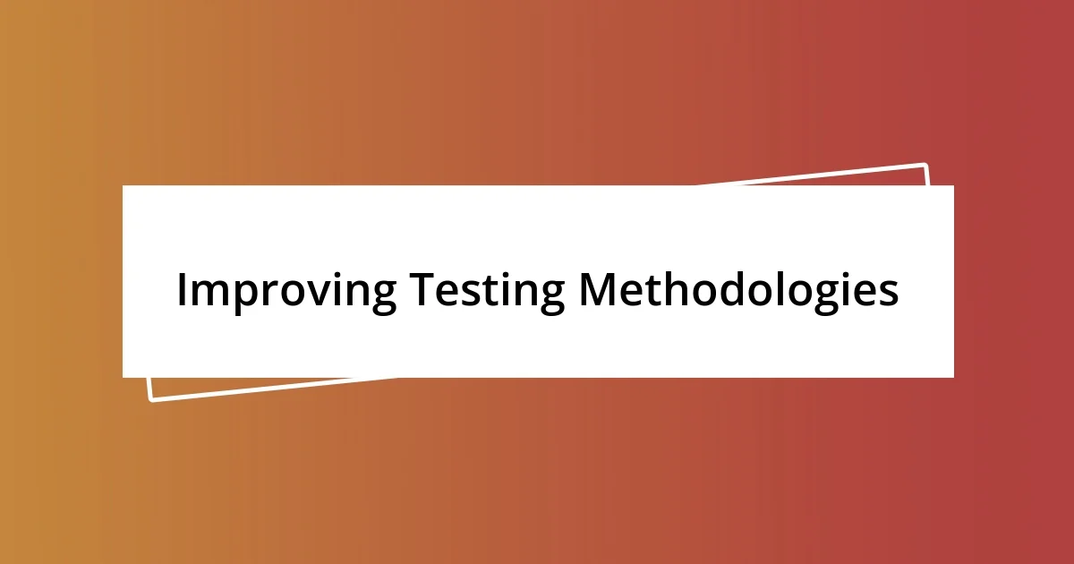 Improving Testing Methodologies