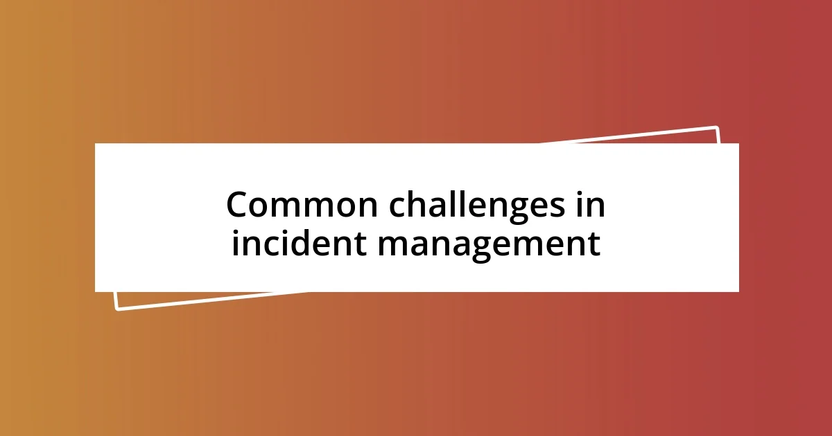 Common challenges in incident management