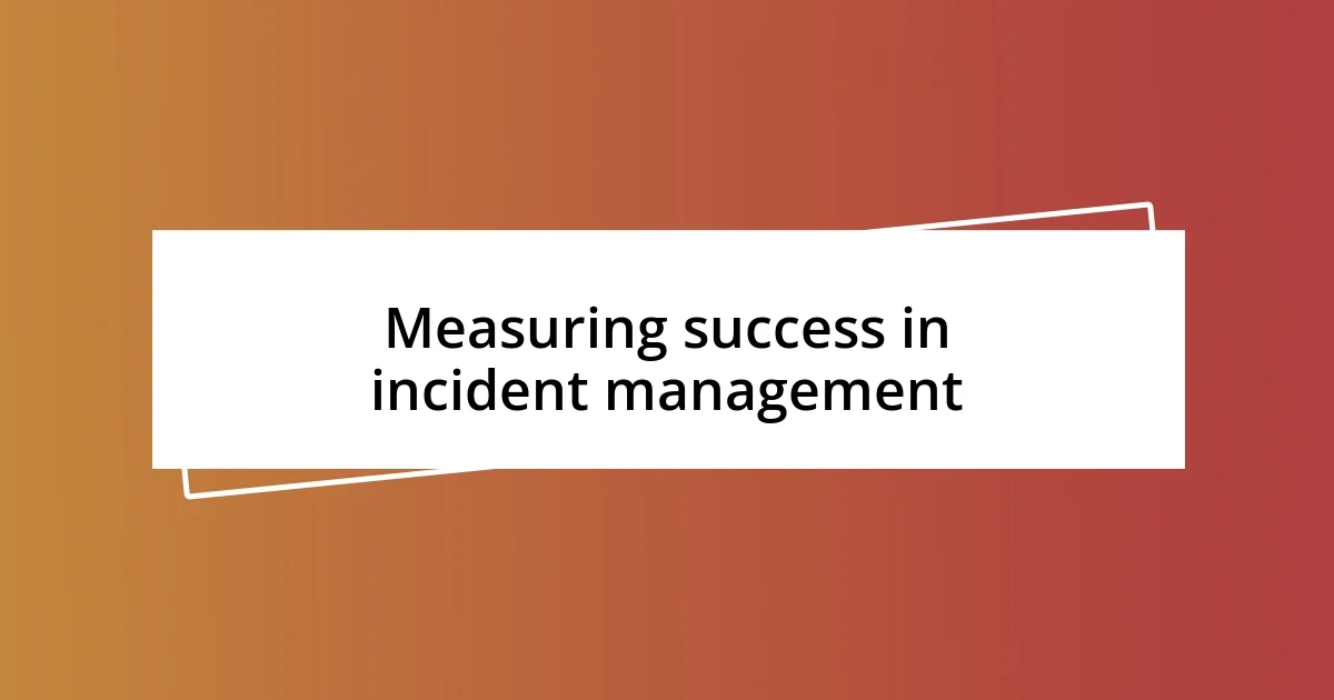 Measuring success in incident management