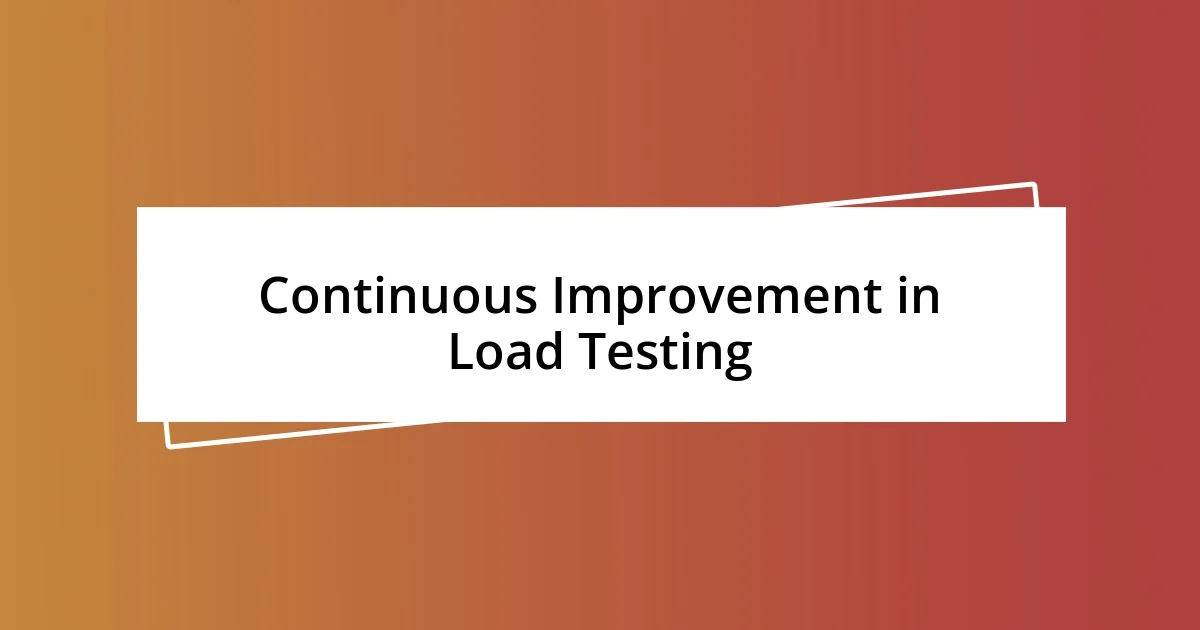 Continuous Improvement in Load Testing