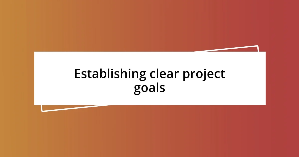 Establishing clear project goals