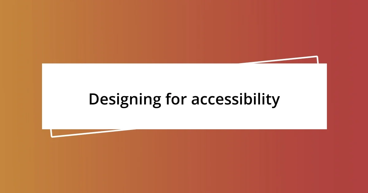 Designing for accessibility