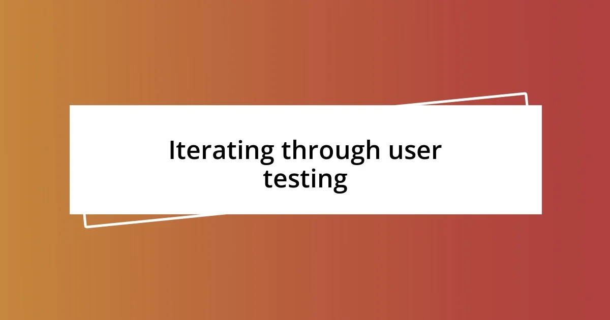 Iterating through user testing