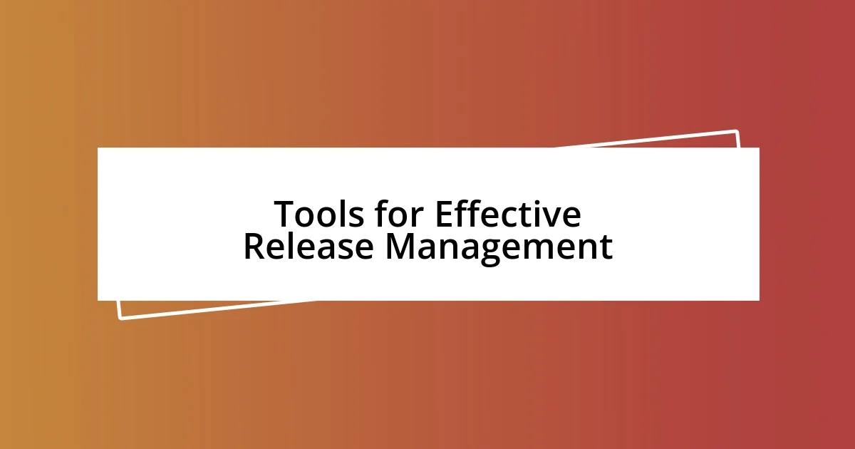 Tools for Effective Release Management